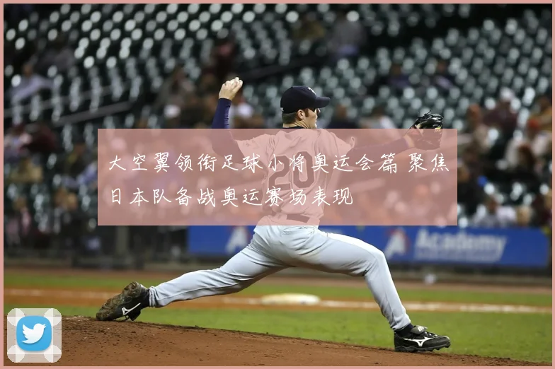 大空翼领衔足球小将奥运会篇 聚焦日本队备战奥运赛场表现