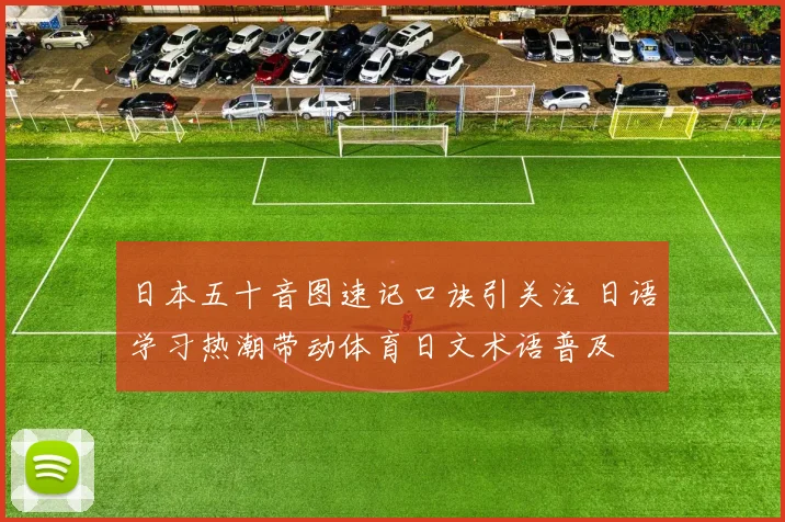 日本五十音图速记口诀引关注 日语学习热潮带动体育日文术语普及