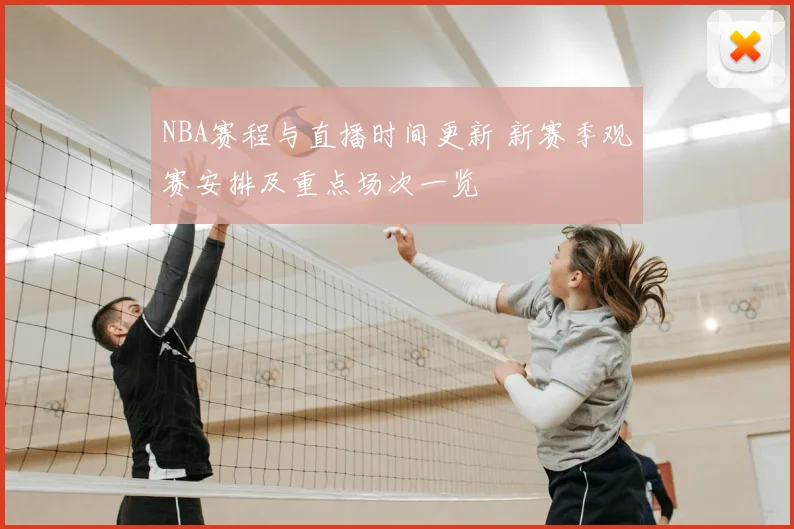 NBA赛程与直播时间更新 新赛季观赛安排及重点场次一览