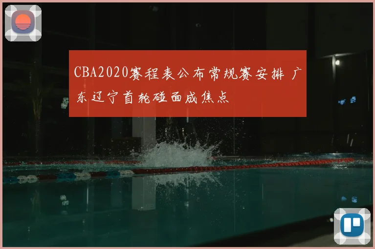 CBA2020赛程表公布常规赛安排 广东辽宁首轮碰面成焦点