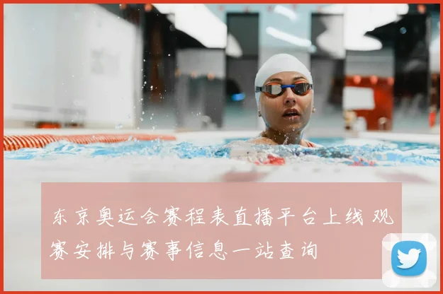 东京奥运会赛程表直播平台上线 观赛安排与赛事信息一站查询